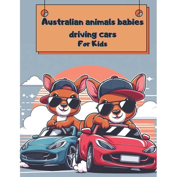 Coloring Books for Kids Crazy Cars: Australian animals babies driving cars for kids: Discover the Exciting World of Australian Animals: A Fun Coloring Book for Kids Ages 2-10 with 45 Unique Illustrati