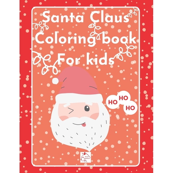 Coloring Books: Santa Claus Coloring Book for kids: Ages 2-5 Simple and cute designs for little ones Santa`s coming HO HO HO (Paperback)