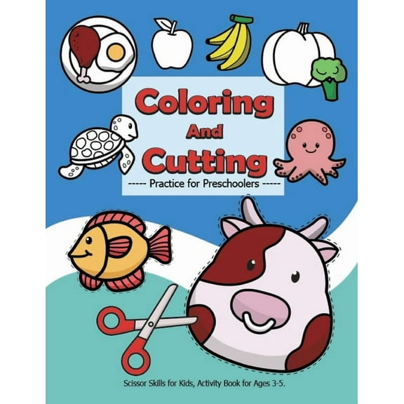 Coloring and Cutting Practice for Preschoolers, Scissor Skills for Kids.: Activity Book for Ages 3-5, There are more than 100 cut images and over 50 p