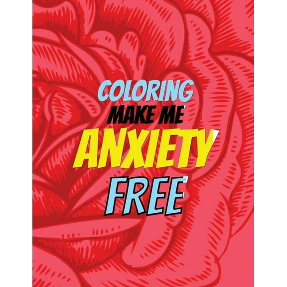 Coloring Make Me Anxiety Free: Stress Beginner-Friendly Relaxing & Creative Art Activities, Quality Extra-Thick Perforated Paper That Resists Bleed Through, Anxiety and Other Big Feelings (Paperback)