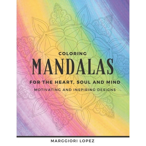 Coloring Mandalas: for the heart, soul, and mind motivating and inspiring designs (Paperback)