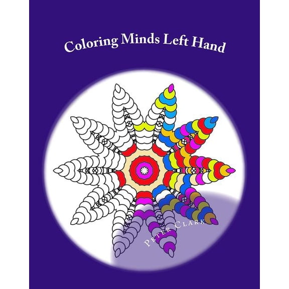 Coloring Minds Left Hand: Coloring Minds Left Hand: 60 Mandala Images to Relax the Mind Volume 1 (Paperback)