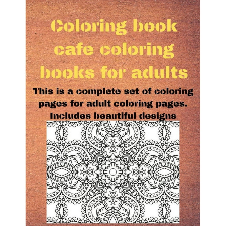 Coloring Book Cafe Coloring Books for Adults: This is a Complete Set of Coloring Pages for Adult Coloring Pages. Includes Beautiful Designs (Coloring Pages Design for an Adults) [Book]