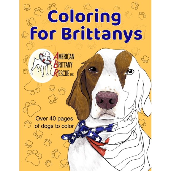 Coloring for Brittanys: American Brittany Rescue, Inc. Coloring Book With Over 40 Dogs to Color