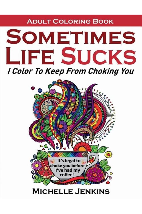 Coloring for Relaxation: Sometimes Life Sucks! - Adult Coloring Book: I Color To Keep From Choking You (Paperback)