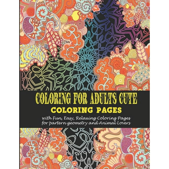 Coloring for adults Cute: - Coloring pages with Fun, Easy, Relaxing Coloring Pages for partern geometry and Animal Lover, (Paperback)