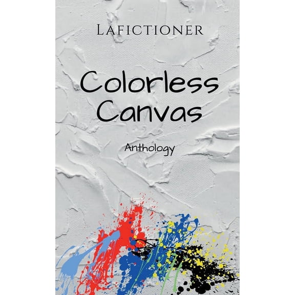 Colorless Canvas: Anthology, (Paperback)