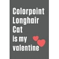 thumbnail image 1 of Colorpoint Longhair Cat is my valentine: For Colorpoint Longhair Cat Fans (Paperback), 1 of 1