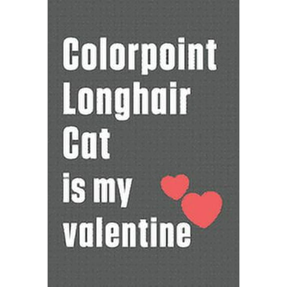 Colorpoint Longhair Cat is my valentine: For Colorpoint Longhair Cat Fans (Paperback)