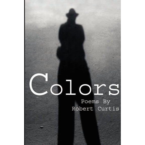 Colors: Poems By Robert Curtis (Paperback) by Robert Curtis