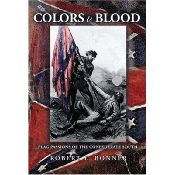 Pre-Owned Colors and Blood: Flag Passions of the Confederate South (Hardcover) by Robert E Bonner