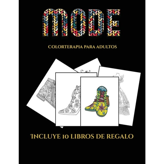 Colorterapia Para Adultos: Colorterapia para adultos (Moda) : Este libro contiene 36 láminas para colorear que se pueden usar para pintarlas, enmarcarlas y / o meditar con ellas. Puede fotocopiarse, imprimirse y descargarse en PDF e incluye otros 19 libros en PDF adicionales. Un total de más de 600 páginas para color (Series #5) (Paperback)
