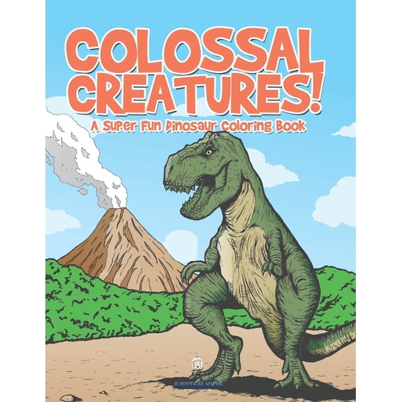 Colossal Creatures! A Super Fun Dinosaur Coloring Book, (Paperback)