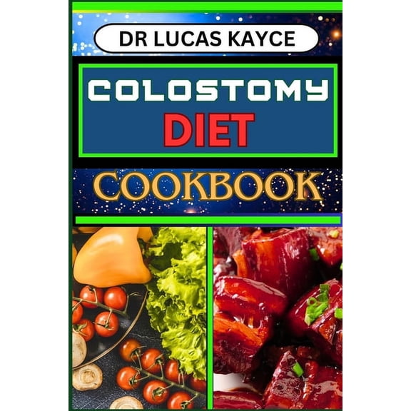 Colostomy Diet Cookbook: Delicious And Nutrient-Packed Friendly Recipes For Savoring Life After Surgery, Wellness And He, (Paperback)