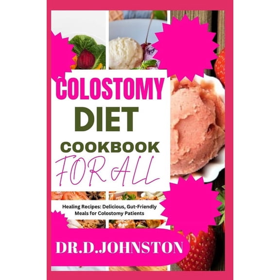 Colostomy Diet Cookbook for All: Healing Recipes: Delicious, Gut-Friendly Meals for Colostomy Patients, (Paperback)