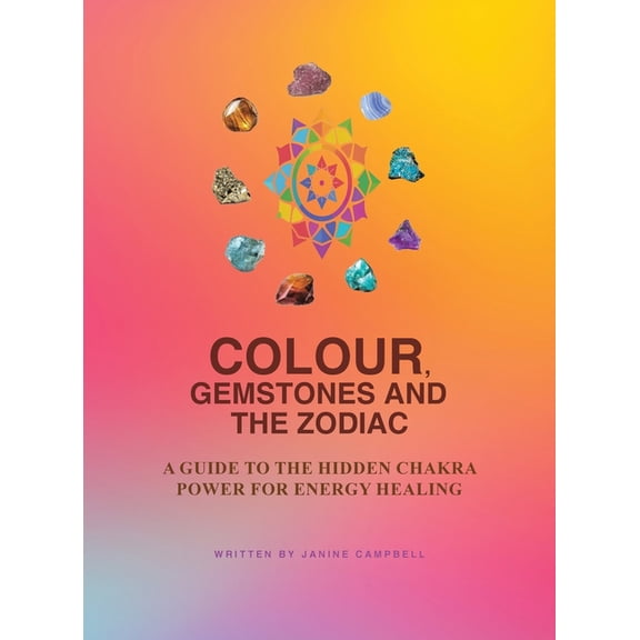 Colour, Gemstones and the Zodiac: A Guide to the Hidden Chakra Power for Energy Healing, (Hardcover)