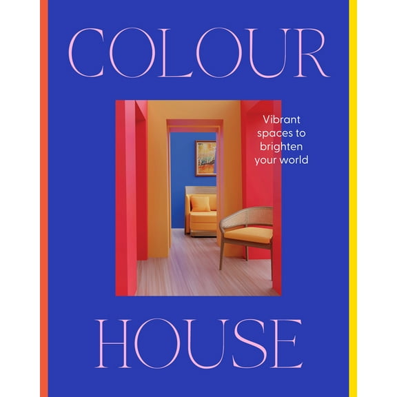 Colour House: Vibrant Spaces to Brighten Your World, (Hardcover)