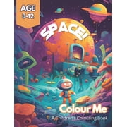 Colour Me Colour Me Space! A thrilling space odyssey through colouring for kids aged 8-12, Paperback