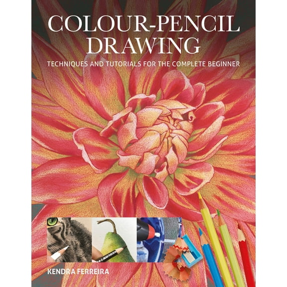Art Techniques Colour-Pencil Drawing: Techniques and Tutorials for the Complete Beginner, (Paperback)