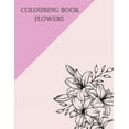 thumbnail image 1 of Colouring Book flowers: An Adult Coloring Book with Flower Collection, Floral, Patterns, Decorations, Inspirational Designs, Stress Relieving Floral Designs for Relaxation 24 page (Paperback), 1 of 1