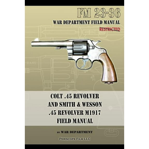 Colt .45 Revolver and Smith & Wesson .45 Revolver M1917 Field Manual: FM 23-36 (Paperback)