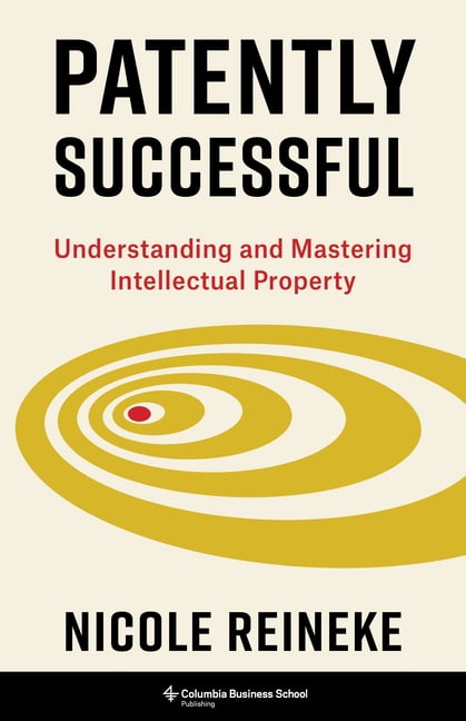Columbia Business School Publishing Patently Successful: Understanding and Mastering Intellectual Property, (Hardcover)
