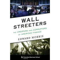 Columbia Business School Publishing Wall Streeters: The Creators and Corruptors of American Finance, (Paperback)
