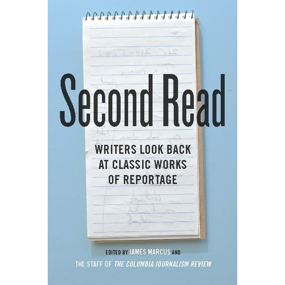 Columbia Journalism Review Books Second Read: Writers Look Back at Classic Works of Reportage, (Hardcover)