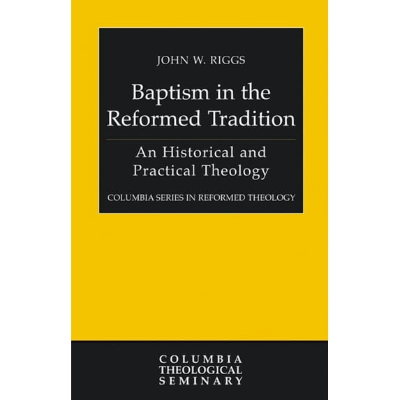 Columbia Reformed Theology: Baptism in the Reformed Tradition: An Historical and Practical Theology (Paperback)