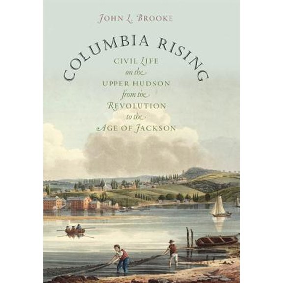 Pre-Owned Columbia Rising: Civil Life on the Upper Hudson from the Revolution to the Age of Jackson (Hardcover) 0807833231 9780807833230