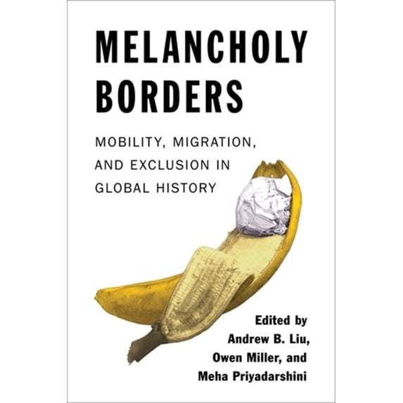 Columbia Studies in International and Gl Melancholy Borders: Mobility, Migration, and Exclusion in Global History, (Paperback)
