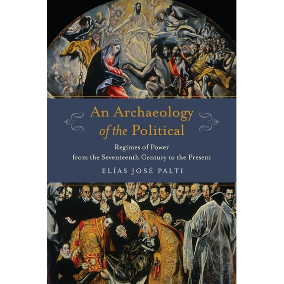 Columbia Studies in Political Thought / An Archaeology of the Political: Regimes of Power from the Seventeenth Century to the Present, (Paperback)