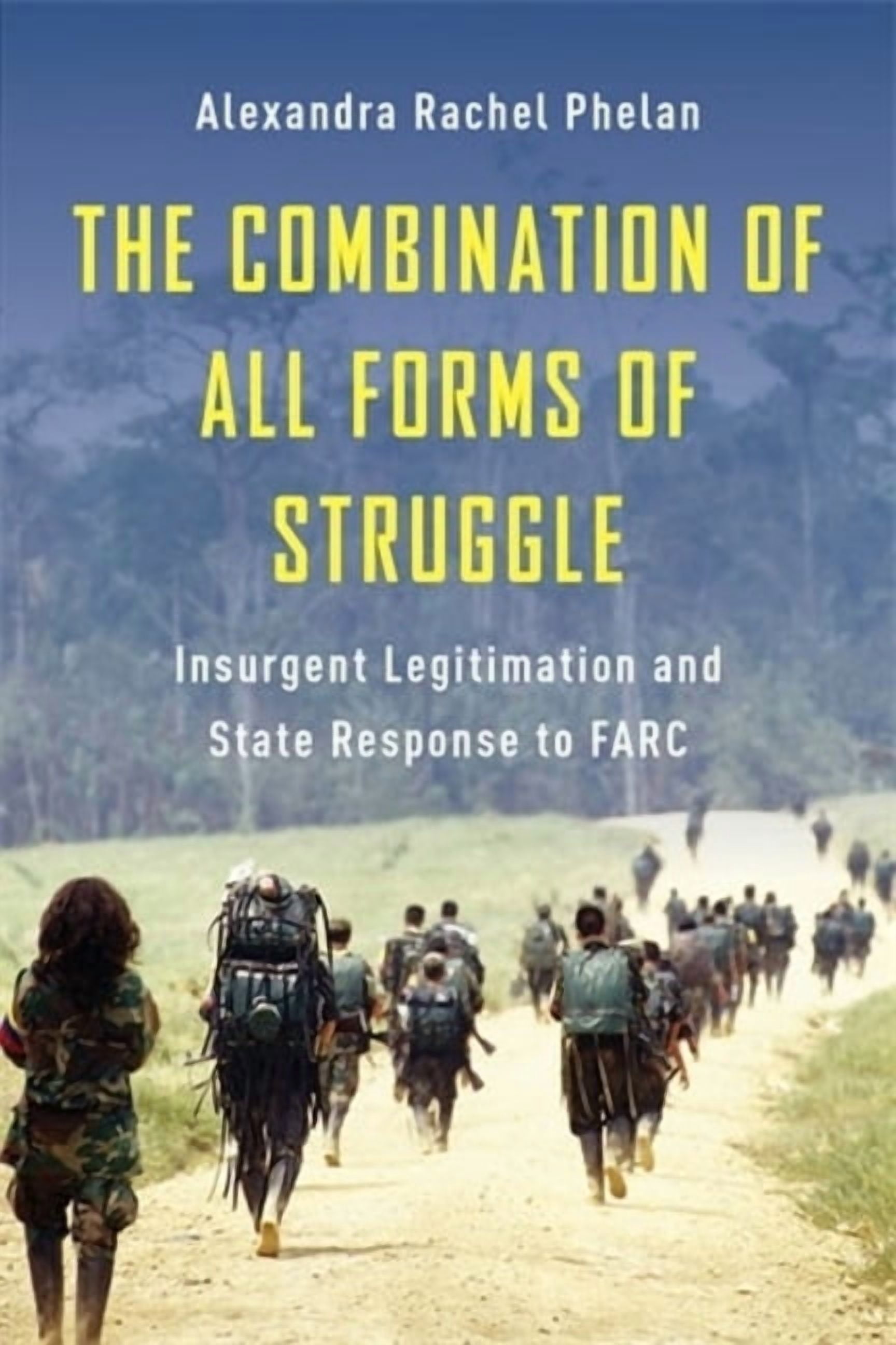 Columbia Studies in Terrorism and Irregu The Combination of All Forms of Struggle: Insurgent Legitimation and State Response to Farc, (Hardcover)