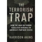 Columbia Studies in Terrorism and Irregu The Terrorism Trap How the War on Terror Escalates Violence in Americas Partner States, Hardcover