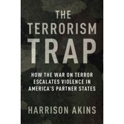 Columbia Studies in Terrorism and Irregu The Terrorism Trap How the War on Terror Escalates Violence in America's Partner States, Paperback