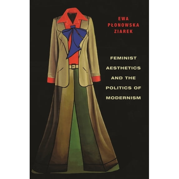 Columbia Themes in Philosophy, Social Cr Feminist Aesthetics and the Politics of Modernism, (Hardcover)