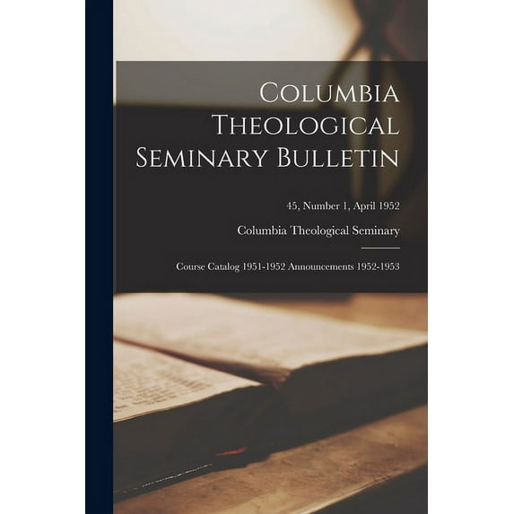 Columbia Theological Seminary Bulletin: Course Catalog 1951-1952 Announcements 1952-1953; 45, number 1, April 1952, (Paperback)