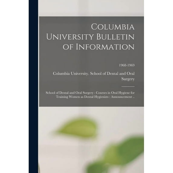 Columbia University Bulletin of Information: School of Dental and Oral Surgery: Courses in Oral Hygiene for Training Wom, (Paperback)
