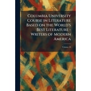 Columbia University Course in Literature Based on the Worlds Best Literature - Writers of Modern America, Paperback