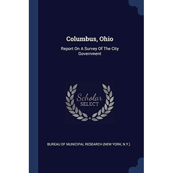 Columbus, Ohio : Report On A Survey Of The City Government (Paperback)