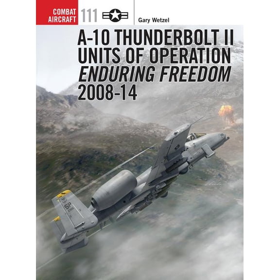 Combat Aircraft: A-10 Thunderbolt II Units of Operation Enduring Freedom 2008-14 (Series #111) (Paperback)