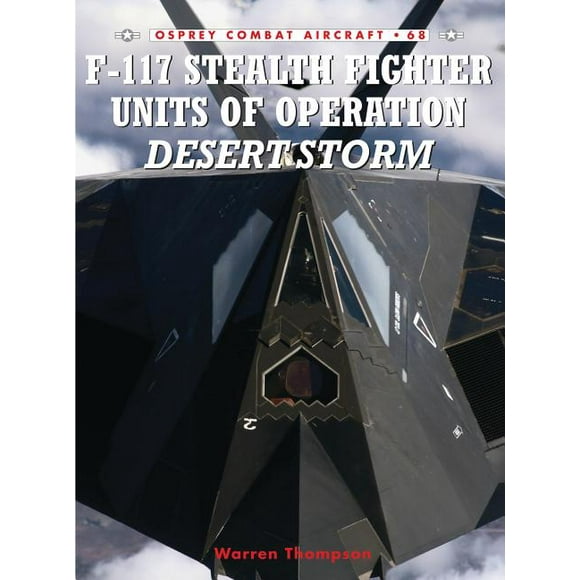 Combat Aircraft: F-117 Stealth Fighter Units of Operation Desert Storm (Series #68) (Paperback)