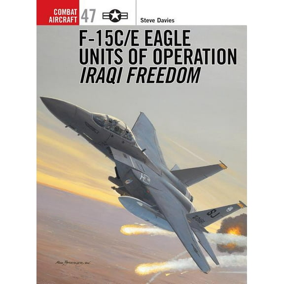 Combat Aircraft: F-15C/E Eagle Units of operation Iraqi Freedom (Series #47) (Paperback)