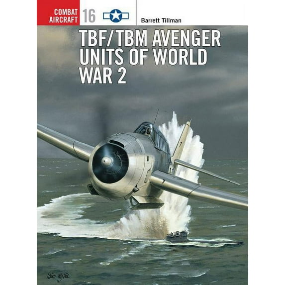 Combat Aircraft Tbf/Tbm Avenger Units of World War 2, Book 16, (Paperback)