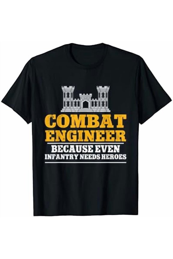 Combat Engineer Because Even Infantry Needs Heroes T-Shirt