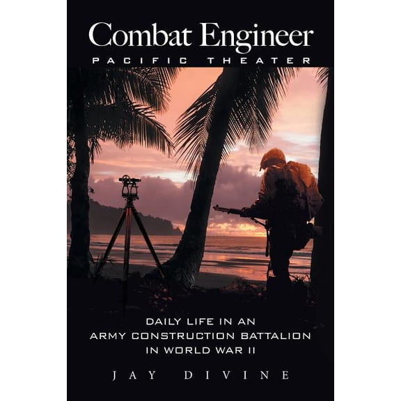 Combat Engineer, Pacific Theater: Daily Life in an Army Construction Battalion in World War II (Paperback) by Jay Divine