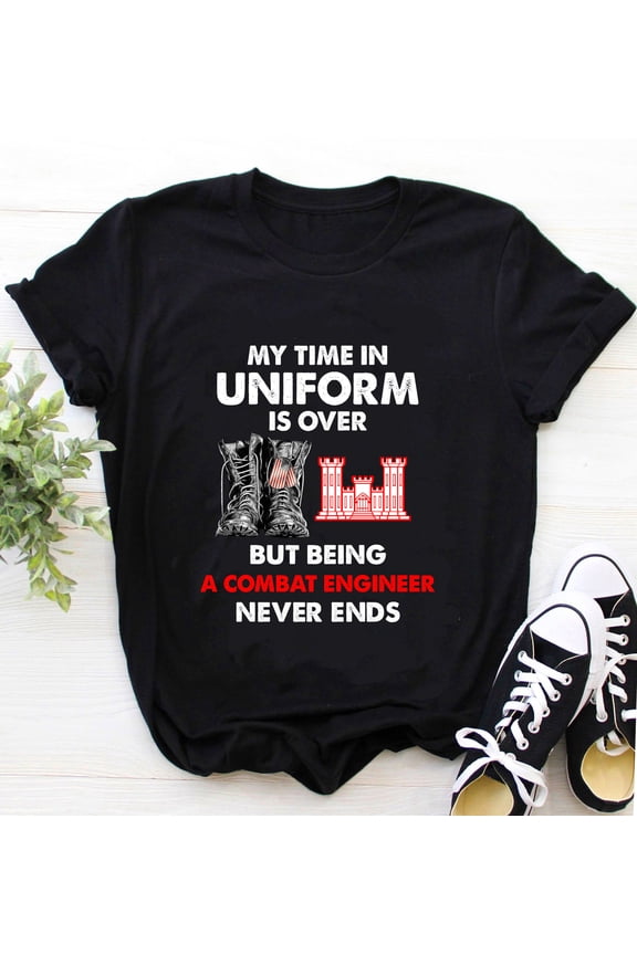 Combat Engineer Shirt / Combat Engineer T-Shirt / Combat Engineer Hoodie / My Time In Uniform is Over But Being Combat Engineer Shirt