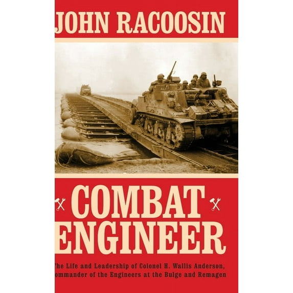 Combat Engineer: The Life and Leadership of Colonel H. Wallis Anderson, Commander of the Engineers at the Bulge and Remagen (Hardcover)
