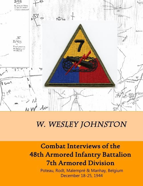 Combat Interviews of the 48th Armored Infantry Battalion, 7th Armored Division: Poteau, Rodt, (Paperback) by W Wesley Johnston