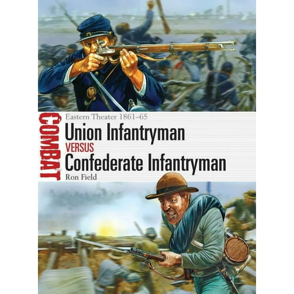Combat: Union Infantryman vs Confederate Infantryman : Eastern Theater 1861–65 (Paperback)